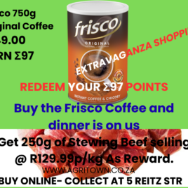 Frisco Original 750g/ Get 250g of Stewing Beef Selling @ R129.99 p/Kg as Reward. Buy the Coffee and Dinner is FREE